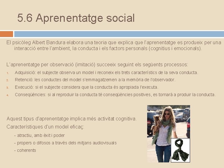 5. 6 Aprenentatge social El psicòleg Albert Bandura elabora una teoria que explica que