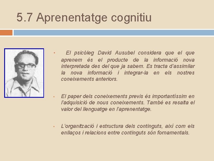 5. 7 Aprenentatge cognitiu • • • El psicòleg David Ausubel considera que el