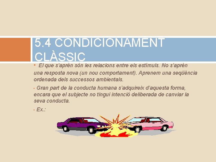 5. 4 CONDICIONAMENT CLÀSSIC • El que s’aprèn són les relacions entre els estímuls.