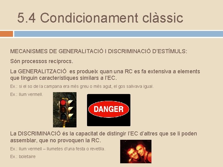 5. 4 Condicionament clàssic MECANISMES DE GENERALITACIÓ I DISCRIMINACIÓ D’ESTÍMULS: Són processos recíprocs. La