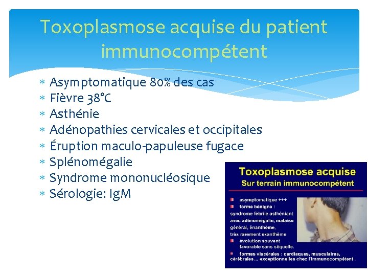 Toxoplasmose acquise du patient immunocompétent Asymptomatique 80% des cas Fièvre 38°C Asthénie Adénopathies cervicales