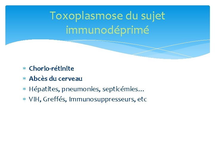 Toxoplasmose du sujet immunodéprimé Chorio-rétinite Abcès du cerveau Hépatites, pneumonies, septicémies… VIH, Greffés, Immunosuppresseurs,