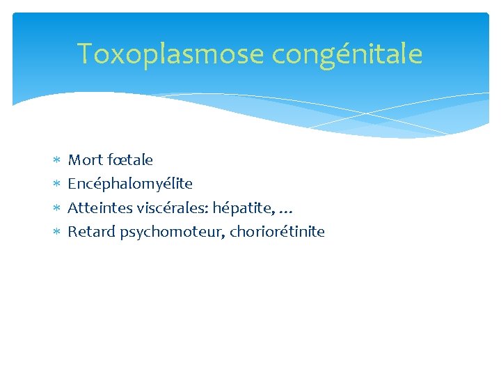 Toxoplasmose congénitale Mort fœtale Encéphalomyélite Atteintes viscérales: hépatite, … Retard psychomoteur, choriorétinite 