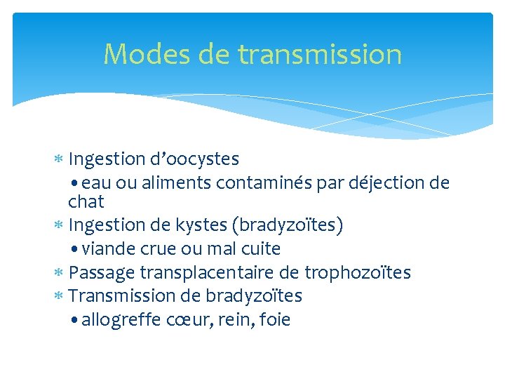 Modes de transmission Ingestion d’oocystes • eau ou aliments contaminés par déjection de chat
