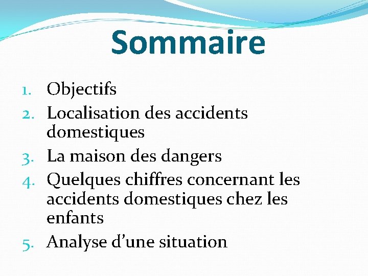 Sommaire 1. Objectifs 2. Localisation des accidents domestiques 3. La maison des dangers 4.