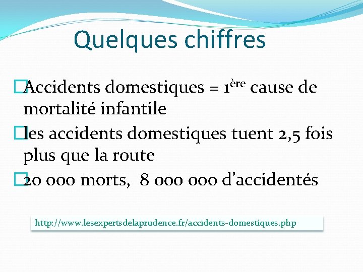 Quelques chiffres �Accidents domestiques = 1ère cause de mortalité infantile �les accidents domestiques tuent