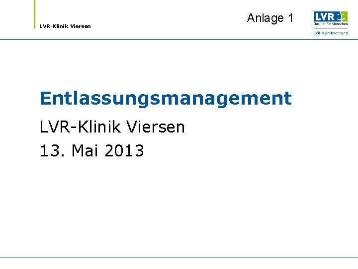 LVR-Klinik Viersen Anlage 1 Entlassungsmanagement LVR-Klinik Viersen 13. Mai 2013 