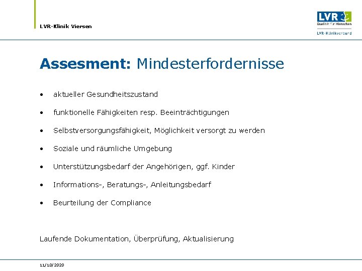 LVR-Klinik Viersen Assesment: Mindesterfordernisse • aktueller Gesundheitszustand • funktionelle Fähigkeiten resp. Beeinträchtigungen • Selbstversorgungsfähigkeit,