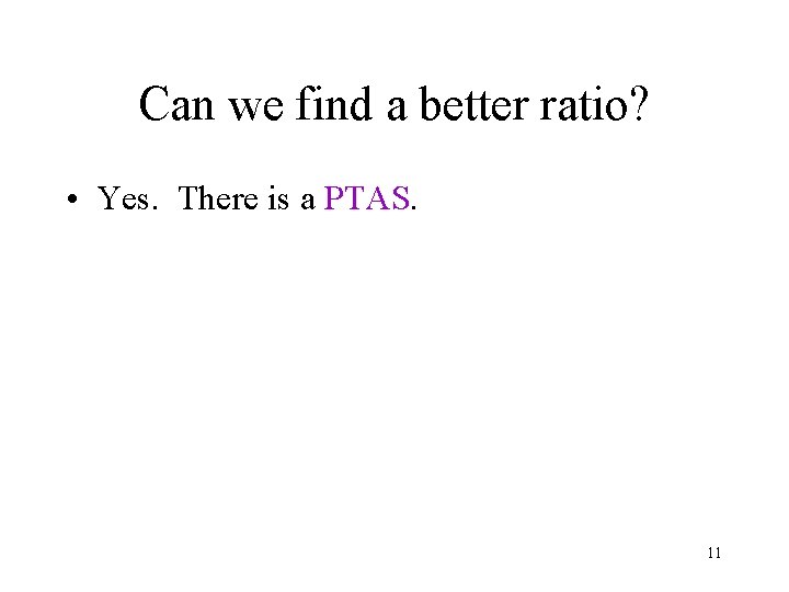 Can we find a better ratio? • Yes. There is a PTAS. 11 