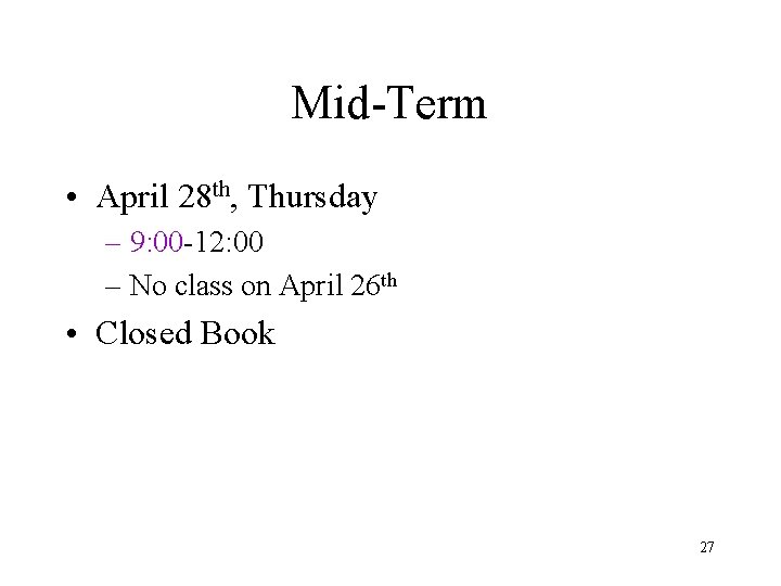 Mid-Term • April 28 th, Thursday – 9: 00 -12: 00 – No class