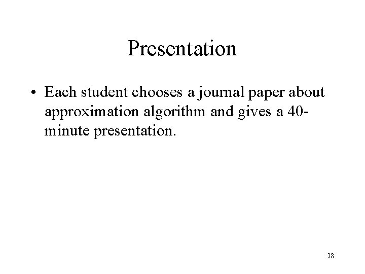 Presentation • Each student chooses a journal paper about approximation algorithm and gives a