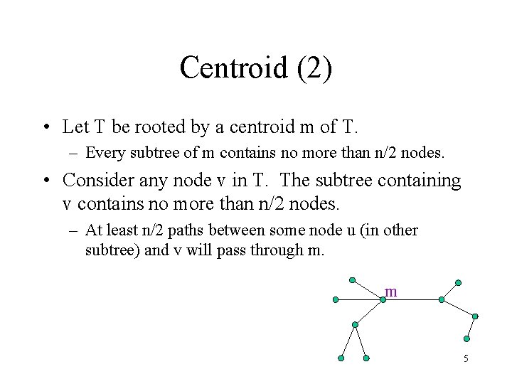 Centroid (2) • Let T be rooted by a centroid m of T. –