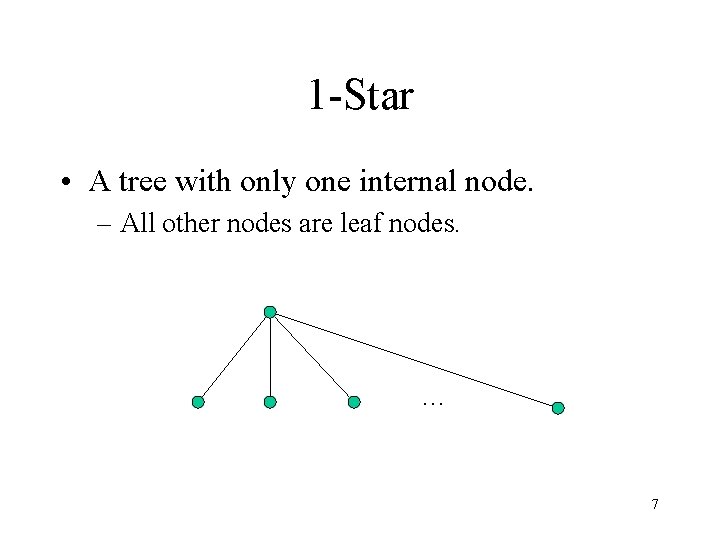 1 -Star • A tree with only one internal node. – All other nodes