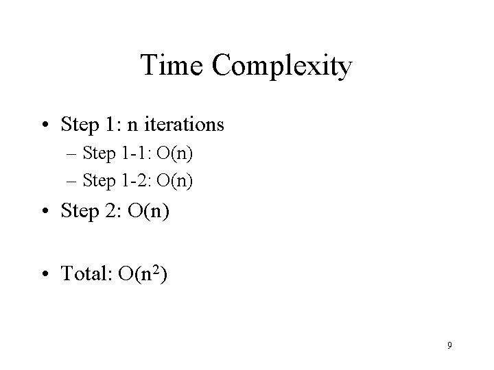 Time Complexity • Step 1: n iterations – Step 1 -1: O(n) – Step