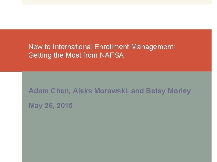 New to International Enrollment Management: Getting the Most from NAFSA Adam Chen, Aleks Morawski,