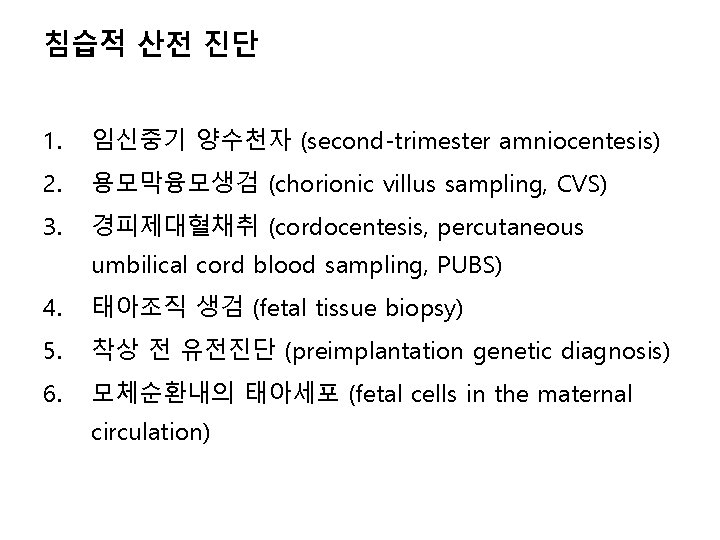침습적 산전 진단 1. 임신중기 양수천자 (second-trimester amniocentesis) 2. 용모막융모생검 (chorionic villus sampling, CVS)