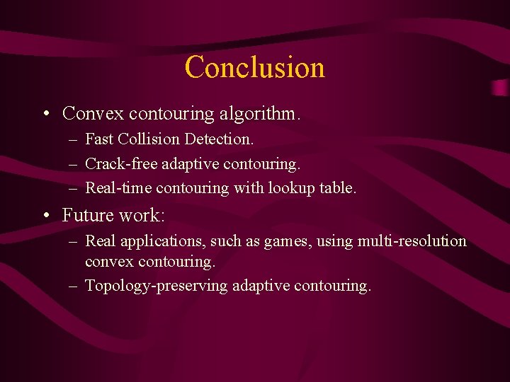 Conclusion • Convex contouring algorithm. – Fast Collision Detection. – Crack-free adaptive contouring. –
