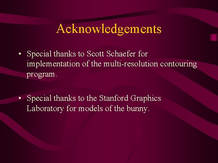 Acknowledgements • Special thanks to Scott Schaefer for implementation of the multi-resolution contouring program.