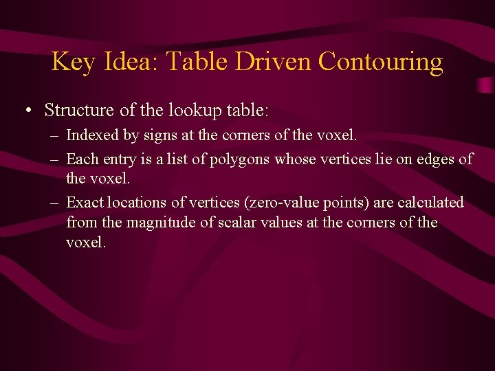 Key Idea: Table Driven Contouring • Structure of the lookup table: – Indexed by