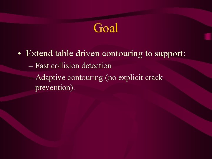 Goal • Extend table driven contouring to support: – Fast collision detection. – Adaptive