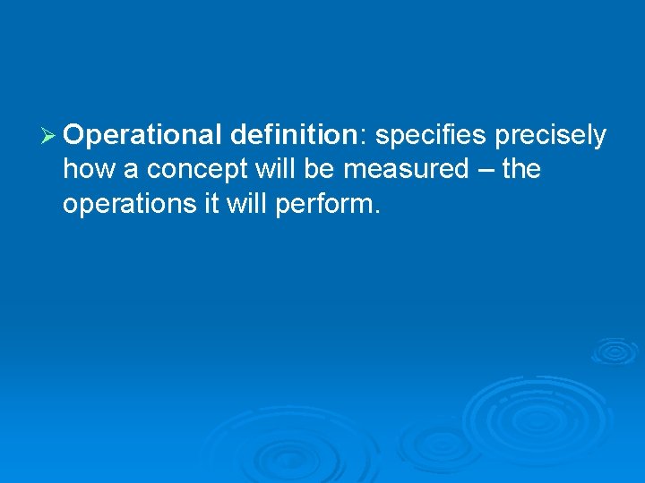 Ø Operational definition: specifies precisely how a concept will be measured – the operations