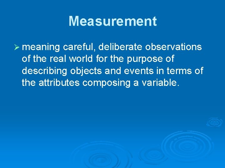 Measurement Ø meaning careful, deliberate observations of the real world for the purpose of