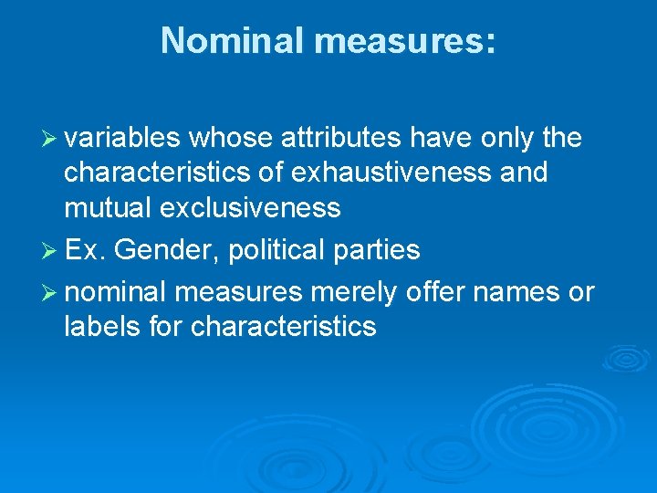 Nominal measures: Ø variables whose attributes have only the characteristics of exhaustiveness and mutual