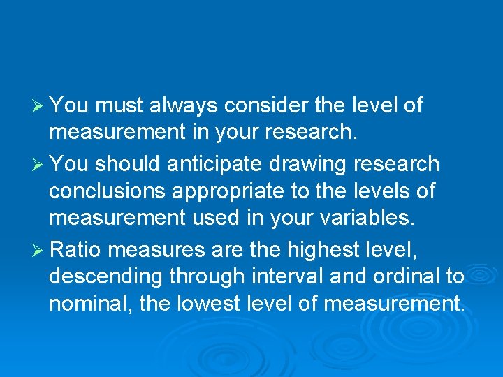 Ø You must always consider the level of measurement in your research. Ø You