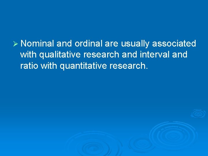 Ø Nominal and ordinal are usually associated with qualitative research and interval and ratio