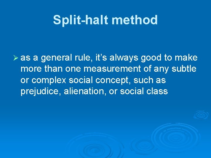 Split-halt method Ø as a general rule, it’s always good to make more than