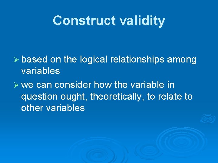 Construct validity Ø based on the logical relationships among variables Ø we can consider