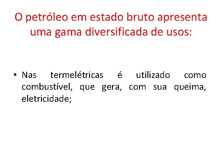 O petróleo em estado bruto apresenta uma gama diversificada de usos: • Nas termelétricas