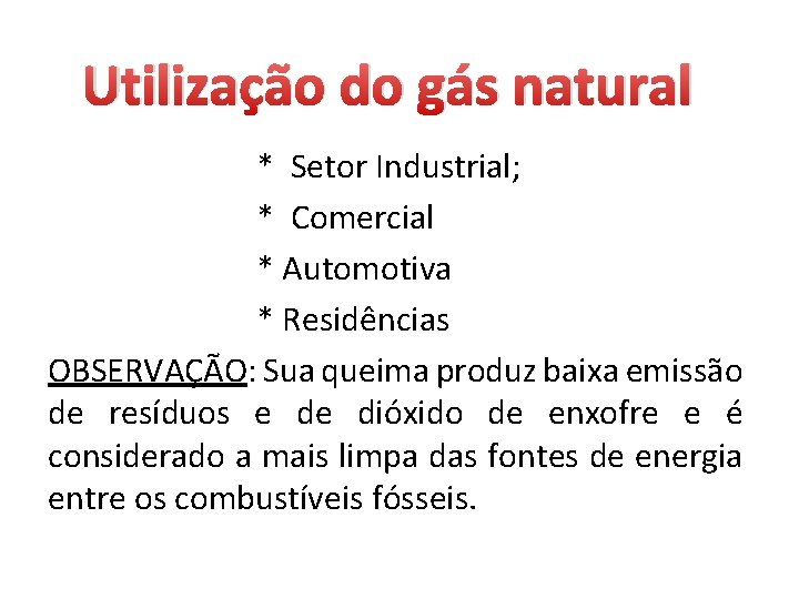 Utilização do gás natural * Setor Industrial; * Comercial * Automotiva * Residências OBSERVAÇÃO: