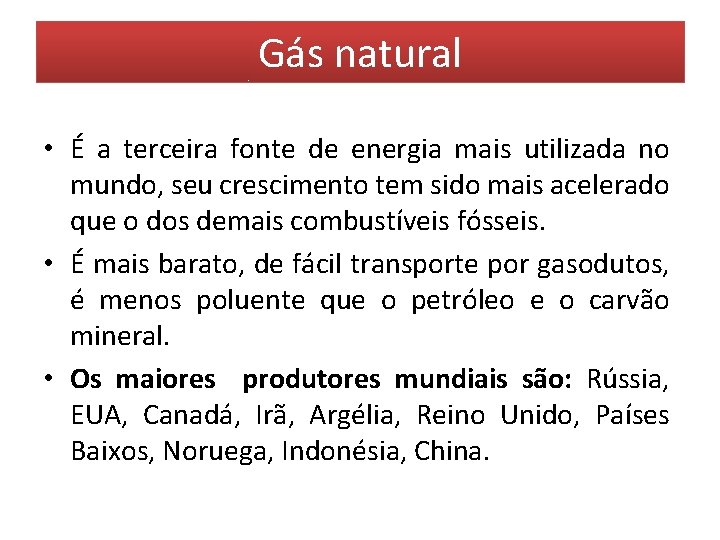 Gás natural • É a terceira fonte de energia mais utilizada no mundo, seu