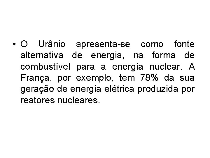  • O Urânio apresenta-se como fonte alternativa de energia, na forma de combustível