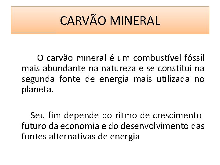 CARVÃO MINERAL O carvão mineral é um combustível fóssil mais abundante na natureza e