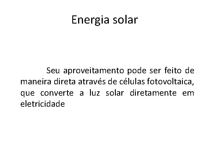 Energia solar Seu aproveitamento pode ser feito de maneira direta através de células fotovoltaica,