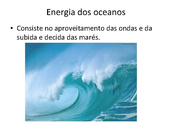 Energia dos oceanos • Consiste no aproveitamento das ondas e da subida e decida