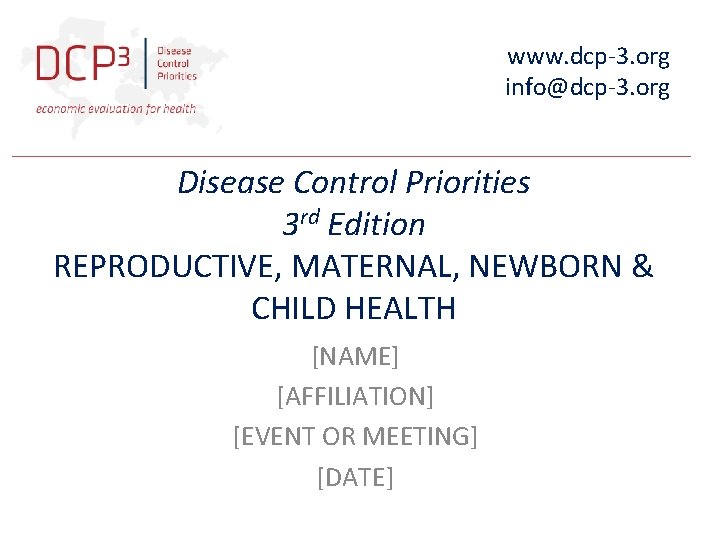 www. dcp-3. org info@dcp-3. org Disease Control Priorities 3 rd Edition REPRODUCTIVE, MATERNAL, NEWBORN