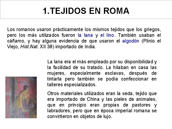 1. TEJIDOS EN ROMA Los romanos usaron prácticamente los mismos tejidos que los griegos,