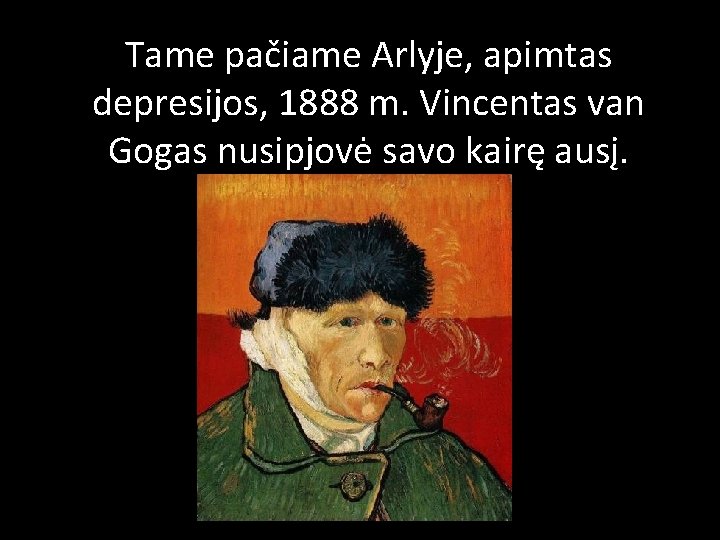 Tame pačiame Arlyje, apimtas depresijos, 1888 m. Vincentas van Gogas nusipjovė savo kairę ausį.