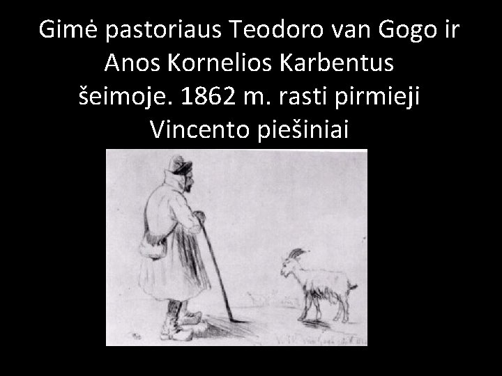 Gimė pastoriaus Teodoro van Gogo ir Anos Kornelios Karbentus šeimoje. 1862 m. rasti pirmieji