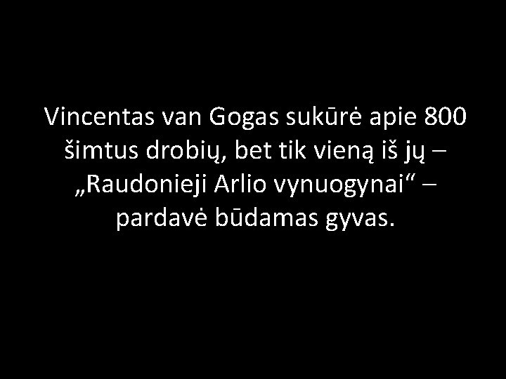 Vincentas van Gogas sukūrė apie 800 šimtus drobių, bet tik vieną iš jų –