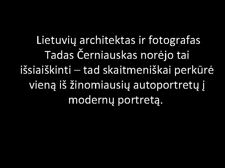  Lietuvių architektas ir fotografas Tadas Černiauskas norėjo tai išsiaiškinti – tad skaitmeniškai perkūrė