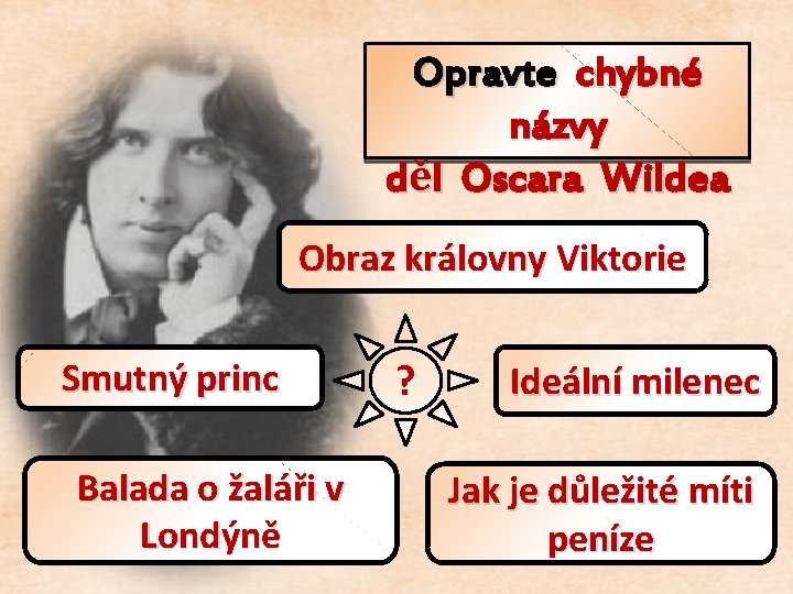 Opravte chybné názvy děl Oscara Wildea Obraz královny Viktorie Smutný princ Balada o žaláři