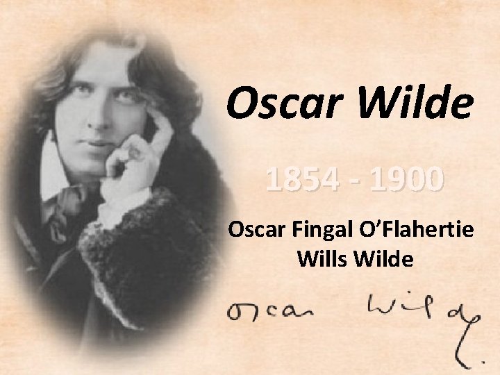 Oscar Wilde 1854 - 1900 Oscar Fingal O’Flahertie Wills Wilde 