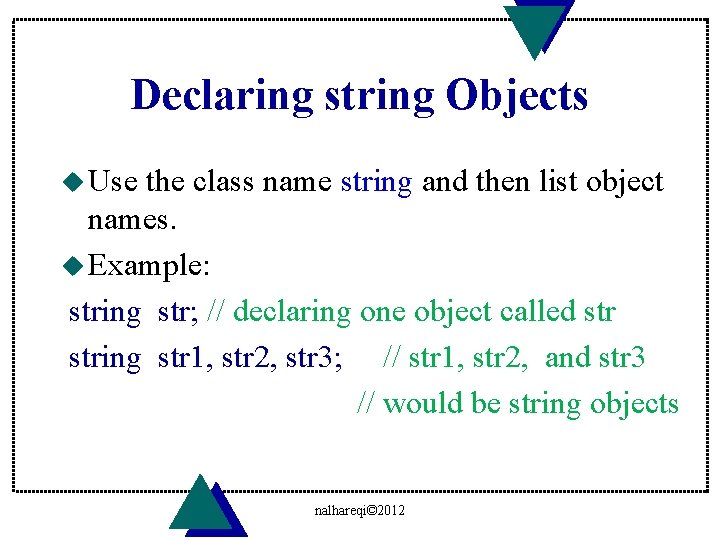 Declaring string Objects u Use the class name string and then list object names.