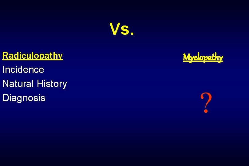 Vs. Radiculopathy Incidence Natural History Diagnosis Myelopathy ? 