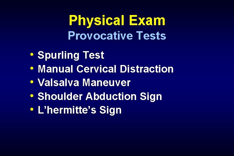 Physical Exam Provocative Tests • Spurling Test • Manual Cervical Distraction • Valsalva Maneuver