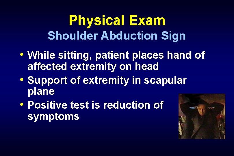 Physical Exam Shoulder Abduction Sign • While sitting, patient places hand of affected extremity